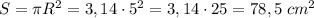 S=\pi R^2=3,14\cdot5^2=3,14\cdot25=78,5\;cm^2