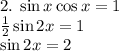 2.\;\sin x\cos x = 1\\ \frac12\sin2x=1\\ \sin2x=2