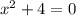 x^2+4=0