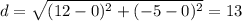 d=\sqrt{(12-0)^2+(-5-0)^2}=13