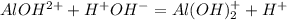 AlOH^{2+} + H^+OH^- = Al(OH)_2^+ + H^+