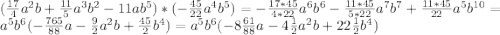 (\frac{17}{4} a^{2}b +\frac{11}{5}a^{3} b^{2} - 11 ab^{5})*(-\frac {45}{22}a^4b^5) = -\frac{17*45}{4*22}a^6b^6 - \frac{11*45}{5*22}a^7b^7 + \frac{11*45}{22}a^5b^{10} = a^5b^6(-\frac{765}{88}a - \frac{9}{2}a^2b + \frac{45}{2}b^4) = a^5b^6(-8\frac{61}{88}a - 4\frac{1}{2}a^2b + 22\frac{1}{2}b^4)