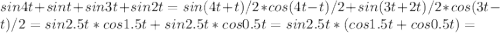 sin 4t + sin t + sin 3t + sin 2t = sin (4t + t)/2 * cos (4t - t)/2 + sin (3t + 2t)/2 * cos (3t - t)/2 = sin 2.5t * cos 1.5t + sin 2.5t * cos 0.5t = sin 2.5t * ( cos 1.5t + cos 0.5t) = 