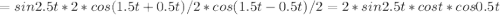 = sin 2.5t * 2 * cos (1.5t + 0.5t)/2 * cos (1.5t - 0.5t)/2 = 2 * sin 2.5t * cos t * cos 0.5t