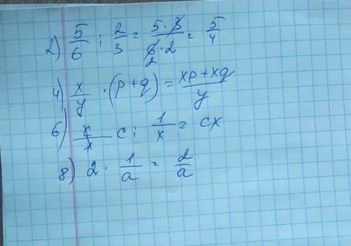 Выполните указанные действия 2) (5÷6)÷(2÷3); 4)(x÷y)×(p+q); 6)c÷(1÷x)8)2 × (1÷a)​