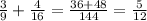 \frac{3}{9} +\frac{4}{16} = \frac{ 36+48}{144} = \frac{5}{12}