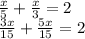 \frac{x}{5}+\frac{x}{3}=2\\ \frac{3x}{15}+\frac{5x}{15}=2 