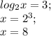 log_2 x=3;\\ x=2^3;\\ x=8