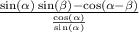 \frac{ \sin( \alpha ) \sin( \beta ) - \cos( \alpha - \beta ) }{ \frac{ \cos( \alpha ) }{ \sin( \alpha ) } }