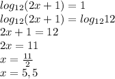 log_{12}(2x+1) = 1\\ log_{12}(2x+1) = log_{12}12\\ 2x+1 = 12\\ 2x = 11\\ x = \frac{11}{2}\\ x = 5,5