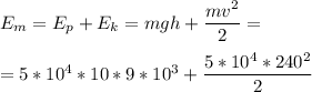 E_m=E_p+E_k=mgh+\dfrac{mv^2}{2} =\\ \\ =5*10^4*10*9*10^3+\dfrac{5*10^4*240^2}{2}