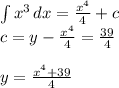 \int\limits {x^3} \, dx = \frac{x^4}{4} + c\\c = y - \frac{x^4}{4} = \frac{39}{4} \\ \\y = \frac{x^4+39}{4}