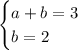 \begin{cases}a+b=3\\ b=2\end{cases}