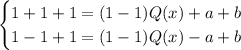 \begin{cases}1+1+1=(1-1)Q(x)+a+b\\ 1-1+1=(1-1)Q(x)-a+b\end{cases}