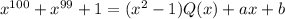 x^{100}+x^{99}+1=(x^2-1)Q(x)+ax+b