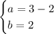 \begin{cases}a=3-2\\ b=2\end{cases}