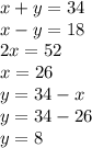 x + y = 34 \\ x - y = 18 \\ 2x = 52 \\ x = 26 \\ y = 34 - x \\ y = 34 - 26 \\ y = 8