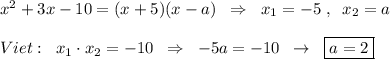 x^2+3x-10=(x+5)(x-a)\; \; \Rightarrow \; \; x_1=-5\; ,\; \; x_2=a\\\\Viet:\; \; x_1\cdot x_2=-10\; \; \Rightarrow \; \; -5a=-10\; \; \to \; \; \boxed {a=2}