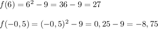 f(6)=6^2-9=36-9=27\\\\f(-0,5)=(-0,5)^2-9=0,25-9=-8,75