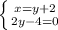 \left \{ {{x=y+2} \atop {2y-4=0}} \right.