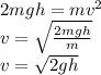 2mgh = mv^2\\v=\sqrt{\frac{2mgh}{m} } \\v=\sqrt{2gh }