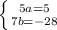 \left \{ {{5a=5} \atop {7b=-28}} \right