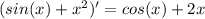 (sin(x)+x^2)'=cos(x)+2x