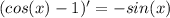 (cos(x)-1)'=-sin(x)