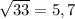 \sqrt{33} =5,7