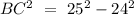 BC^{2}\ =\ 25^{2}-24^{2}