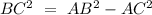 BC^{2}\ =\ AB^{2}-AC^{2}