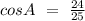 cos A \ =\ \frac{24}{25}