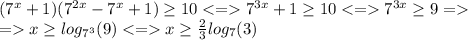 (7^x+1)(7^{2x}-7^x+1)\geq 10<=7^{3x}+1\geq 10<=7^{3x}\geq 9=\\=x\geq log_{7^3}(9)<=x\geq \frac{2}{3}log_7(3)