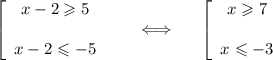 \left[\begin{array}{ccc}x-2\geqslant 5\\ \\ x-2\leqslant -5\end{array}\right~~~~~\Longleftrightarrow~~~~\left[\begin{array}{ccc}x\geqslant 7\\ \\ x\leqslant -3\end{array}\right