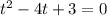 t^{2}- 4t + 3 = 0