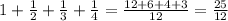 1+\frac{1}{2}+\frac{1}{3}+\frac{1}{4}=\frac{12+6+4+3}{12}=\frac{25}{12}