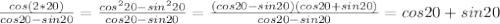 \frac{cos(2*20)}{cos20-sin20}=\frac{cos^{2}20-sin^{2}20}{cos20-sin20} =\frac{(cos20-sin20)(cos20+sin20)}{cos20-sin20}=cos20+sin20