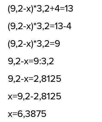 (9,2-x)*3,2+4=13 (9,2-x)*3,2=16 9,2-x=5 y=4,2 где ошибка (может быть это у а не икс)