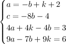 \begin{cases}a =-b+k+2\\c = -8b-4\\4a + 4k -4b = 3\\9a - 7b + 9k = 6\end{cases}