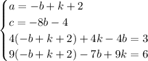 \begin{cases}a =-b+k+2\\c = -8b-4\\4(-b+k+2) + 4k -4b = 3\\9(-b+k+2) - 7b + 9k = 6\end{cases}