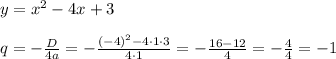 y = x^2 - 4x+3\\\\q=-\frac{D}{4a}=-\frac{(-4)^2-4\cdot1\cdot3}{4\cdot1}=-\frac{16-12}{4}=-\frac{4}{4}=-1