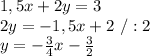 1,5x+2y=3\\2y=-1,5x+2\ /:2\\y=-\frac{3}{4}x-\frac{3}{2}