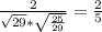 \frac{2}{\sqrt{29}*\sqrt{\frac{25}{29}}}=\frac{2}{5}