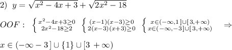 2)\; \; y=\sqrt{x^2-4x+3}+\sqrt{2x^2-18}\\\\OOF:\; \; \left \{ {{x^2-4x+3\geq 0} \atop {2x^2-18\geq 2}} \right. \; \left \{ {{(x-1)(x-3)\geq 0} \atop {2(x-3)(x+3)\geq 0}} \right.\; \left \{ {{x\in (-\infty ,1\, ]\cup [\, 3,+\infty )} \atop {x\in (-\infty ,-3\, ]\cup [\, 3,+\infty )}} \right. \; \; \; \Rightarrow \\\\x\in (-\infty -3\, ]\cup \{1\}\cup [3\, +\infty )