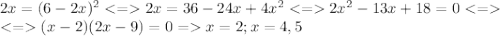 2x=(6-2x)^2<=2x=36-24x+4x^2<=2x^2-13x+18=0<=\\<=(x-2)(2x-9)=0=x=2;x=4,5