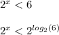 {2}^{x} < 6 \\ \\ {2}^{x} < {2}^{ log_{2}(6) } \\