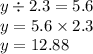 y \div 2.3 = 5.6 \\ y = 5.6 \times 2.3 \\ y = 12.88