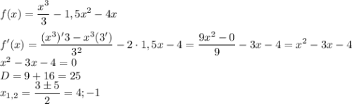  \displaystyle f(x)= \frac{x^3}{3}-1,5x^2-4x\\ \\ f'(x)=\frac{(x^3)'3-x^3(3')}{3^2}-2\cdot 1,5x-4= \frac{9x^2-0}{9}-3x-4=x^2-3x-4\\ x^2-3x-4=0\\ D=9+16=25\\ x_{1,2}= \frac{3 \pm 5}{2}=4; -1 