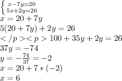 \left \{ {{x-7y=20} \atop {5x+2y=26}} \right.\\x=20+7y\\5(20+7y)+2y=26\\</p<p100+35y+2y=26\\37y=-74\\y=-\frac{74}{37} =-2\\ x = 20 +7*(-2)\\x=6