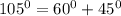 105^{0}=60^{0}+45^{0} 